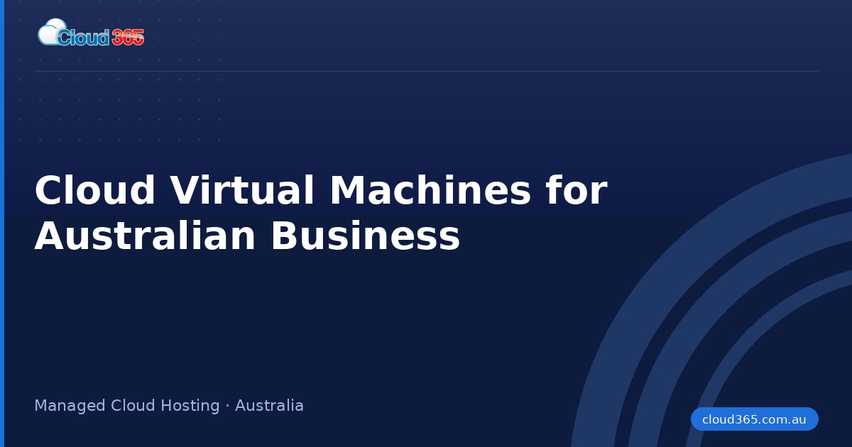 Cloud Virtual Machines for Australian Business | Cloud365